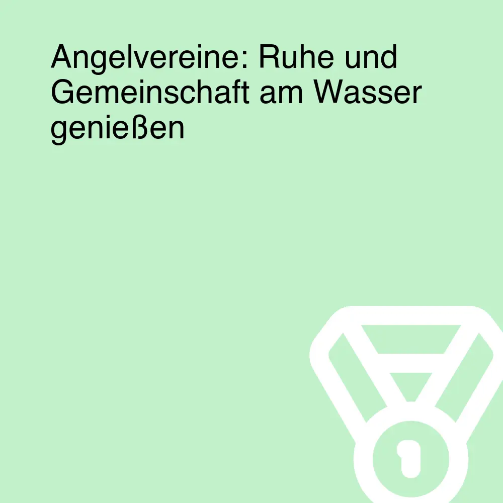 Angelvereine: Ruhe und Gemeinschaft am Wasser genießen