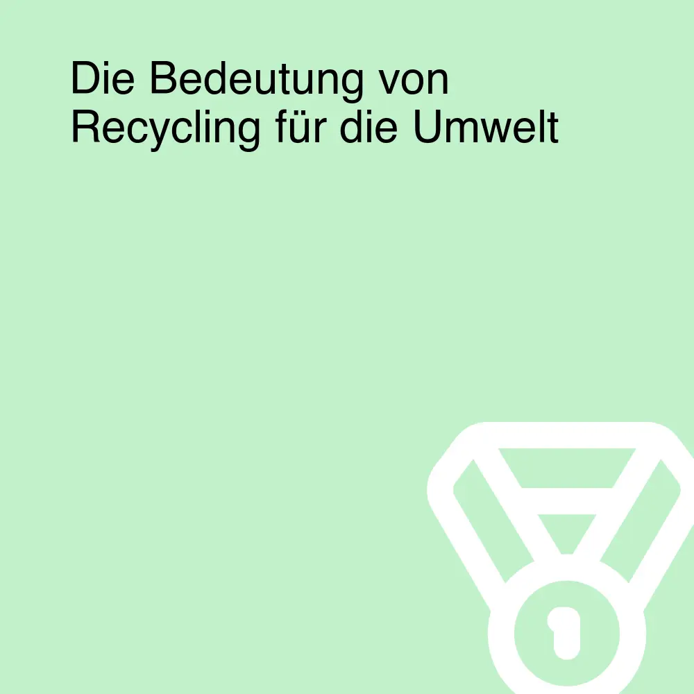 Die Bedeutung von Recycling für die Umwelt