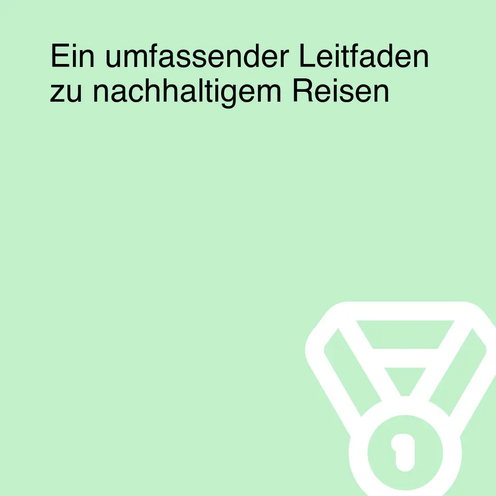 Ein umfassender Leitfaden zu nachhaltigem Reisen
