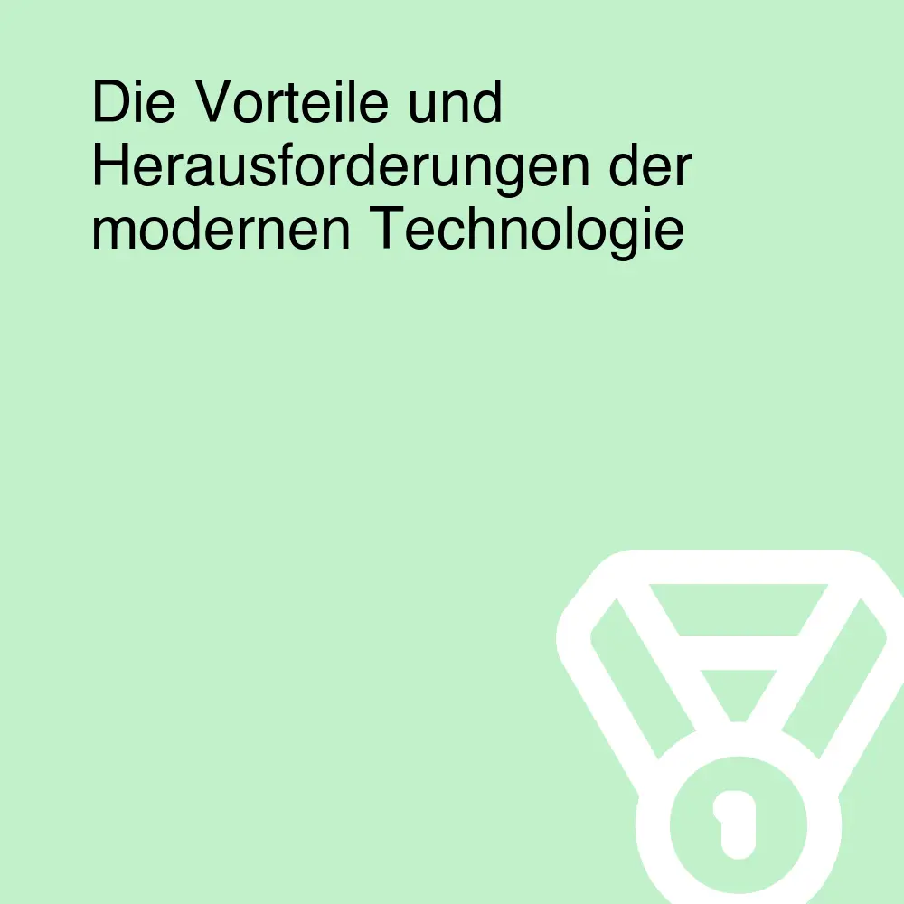 Die Vorteile und Herausforderungen der modernen Technologie