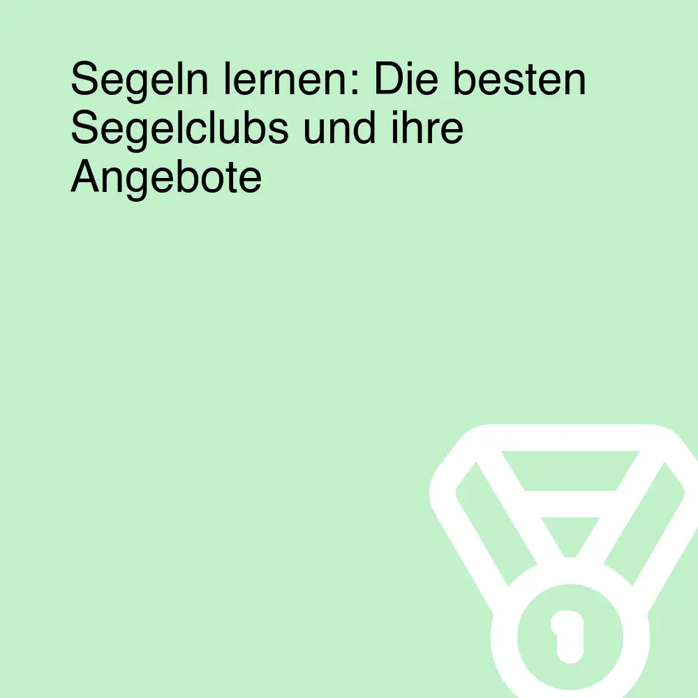 Segeln lernen: Die besten Segelclubs und ihre Angebote