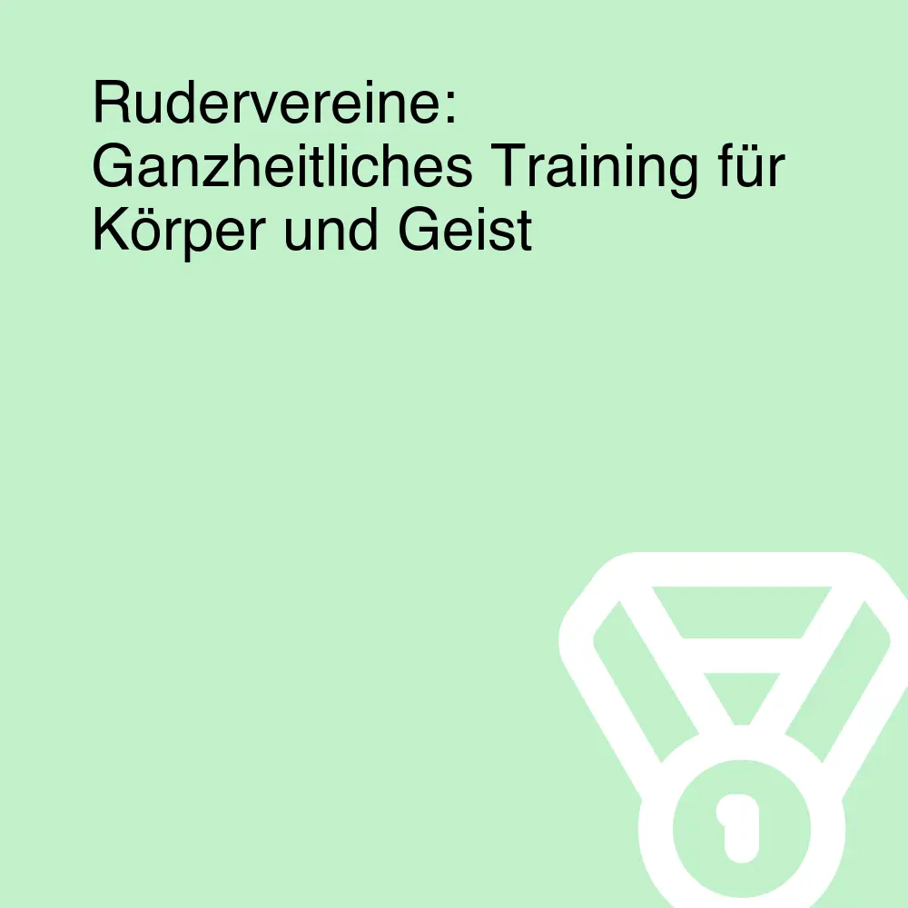 Rudervereine: Ganzheitliches Training für Körper und Geist