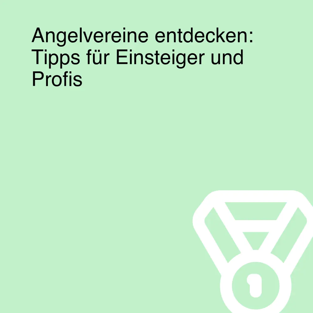 Angelvereine entdecken: Tipps für Einsteiger und Profis
