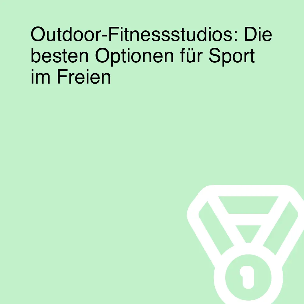 Outdoor-Fitnessstudios: Die besten Optionen für Sport im Freien