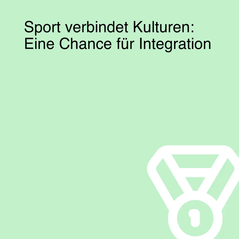 Sport verbindet Kulturen: Eine Chance für Integration