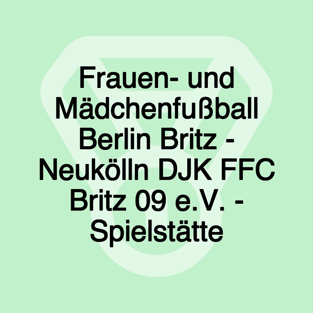 Frauen- und Mädchenfußball Berlin Britz - Neukölln DJK FFC Britz 09 e.V. - Spielstätte