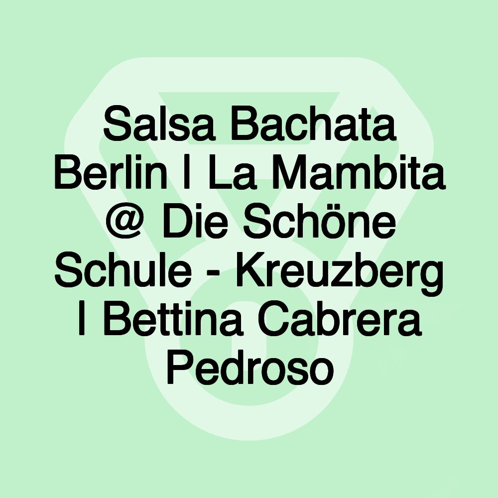 Salsa Bachata Berlin | La Mambita @ Die Schöne Schule - Kreuzberg | Bettina Cabrera Pedroso