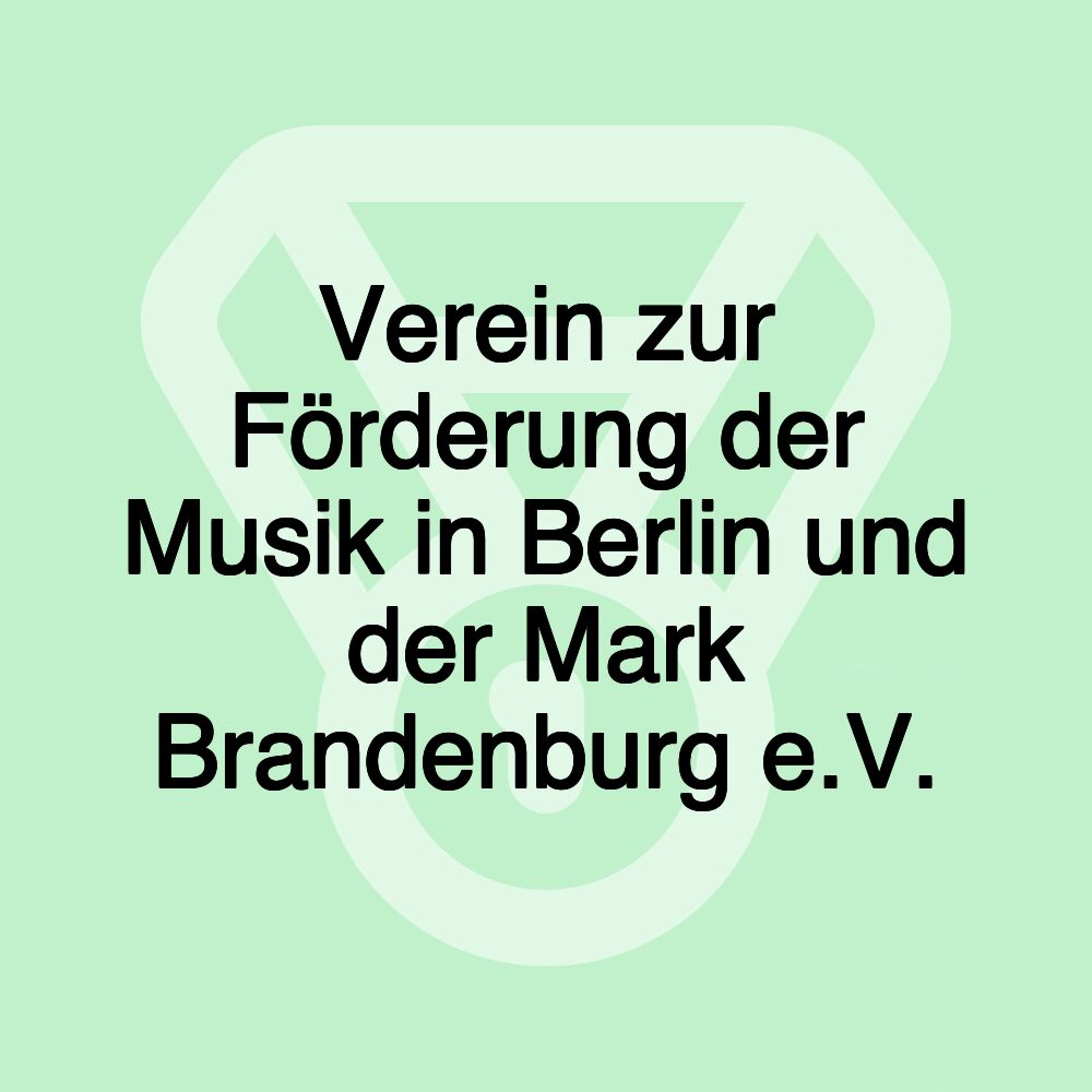 Verein zur Förderung der Musik in Berlin und der Mark Brandenburg e.V.