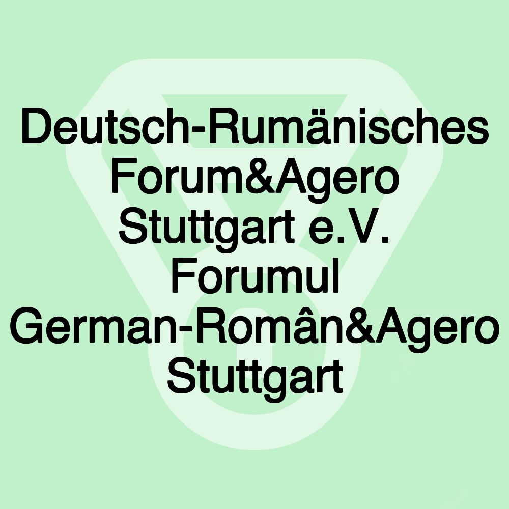 Deutsch-Rumänisches Forum&Agero Stuttgart e.V. Forumul German-Român&Agero Stuttgart