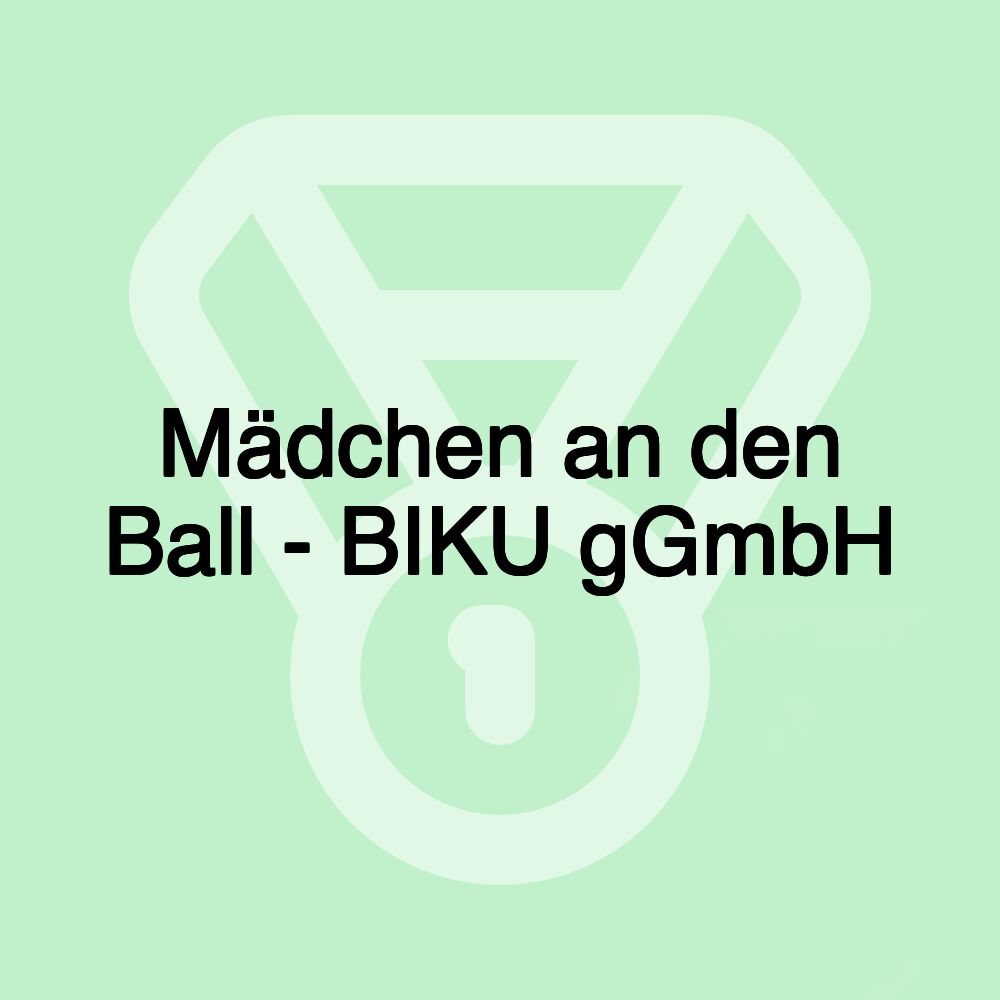 Mädchen an den Ball - BIKU gGmbH