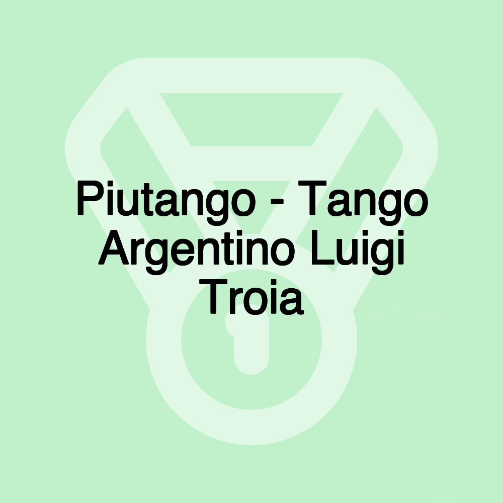 Piutango - Tango Argentino Luigi Troia