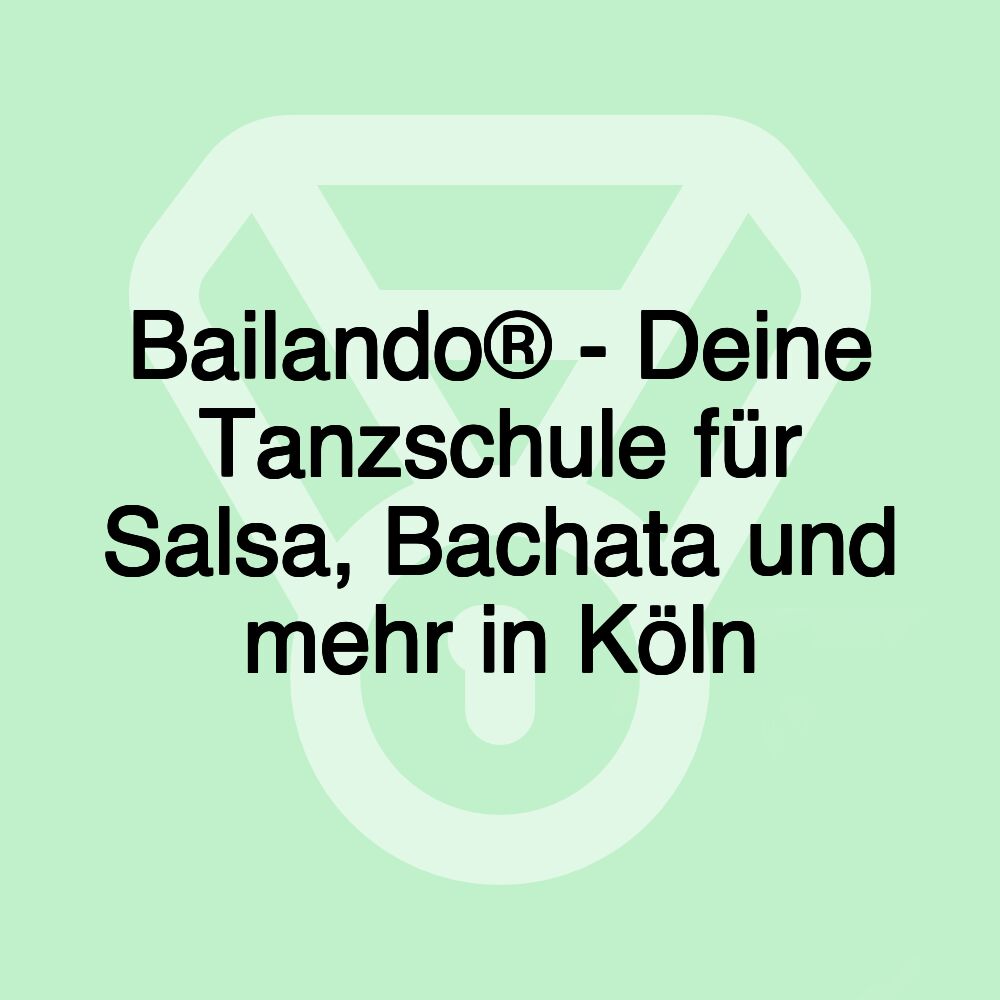 Bailando® - Deine Tanzschule für Salsa, Bachata und mehr in Köln