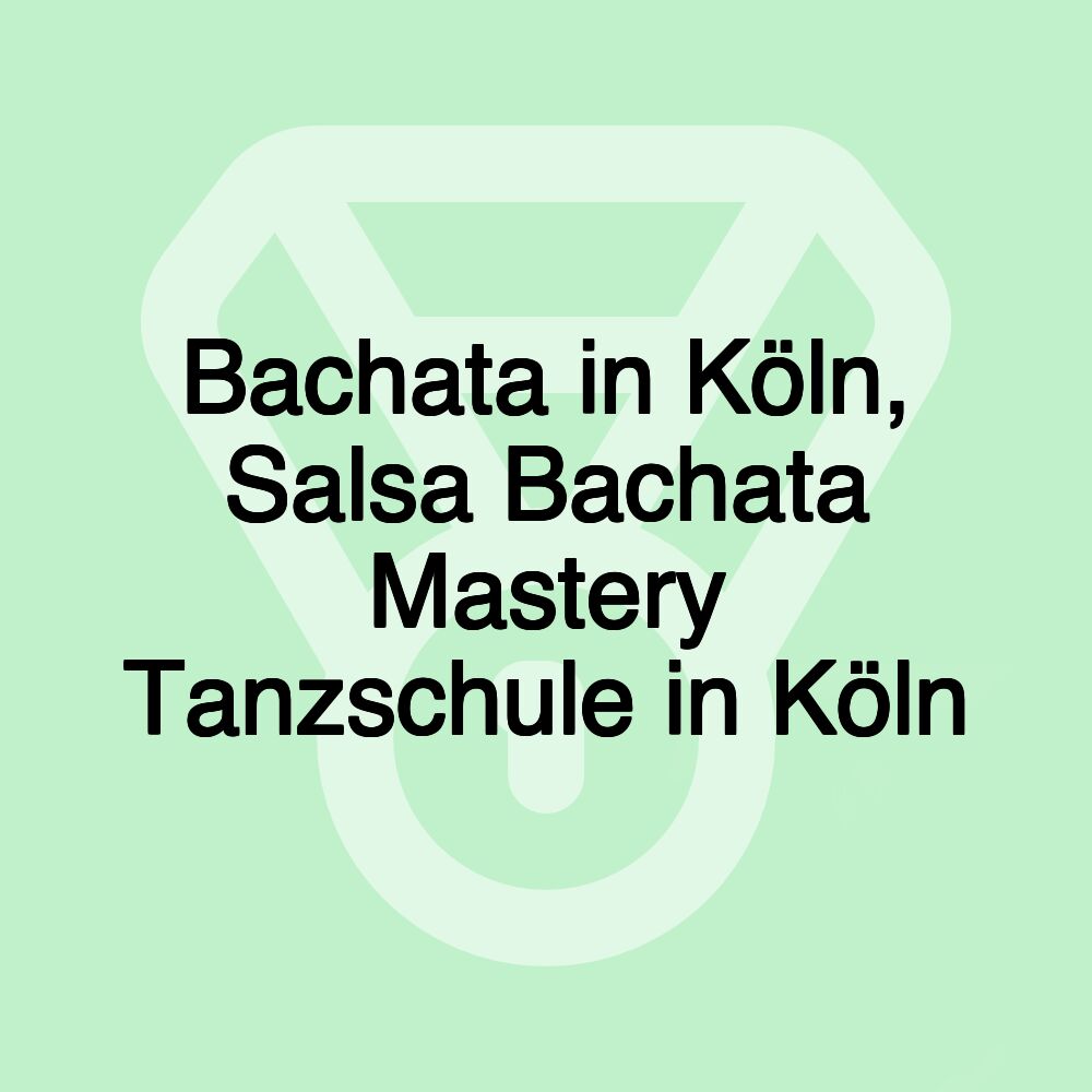 Bachata in Köln, Salsa Bachata Mastery Tanzschule in Köln