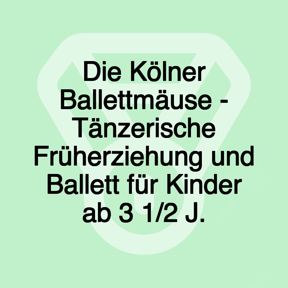 Die Kölner Ballettmäuse - Tänzerische Früherziehung und Ballett für Kinder ab 3 1/2 J.