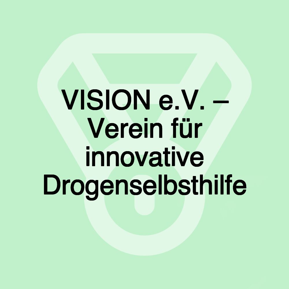 VISION e.V. – Verein für innovative Drogenselbsthilfe