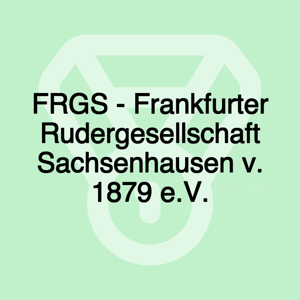 FRGS - Frankfurter Rudergesellschaft Sachsenhausen v. 1879 e.V.