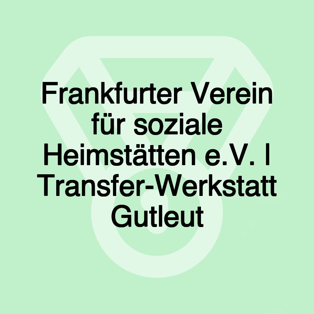 Frankfurter Verein für soziale Heimstätten e.V. | Transfer-Werkstatt Gutleut