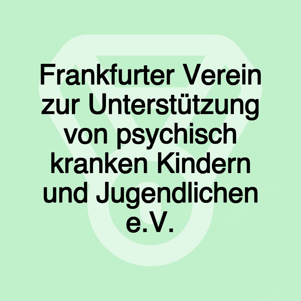 Frankfurter Verein zur Unterstützung von psychisch kranken Kindern und Jugendlichen e.V.