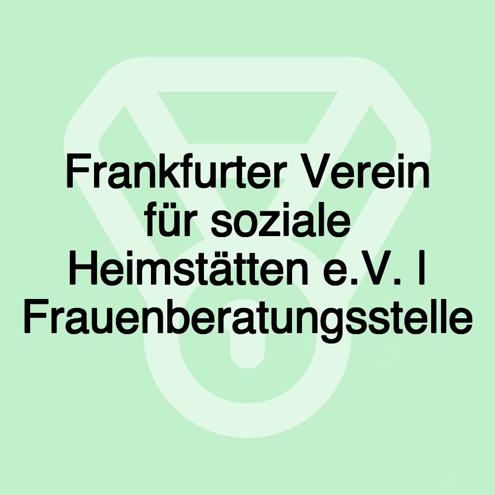 Frankfurter Verein für soziale Heimstätten e.V. | Frauenberatungsstelle