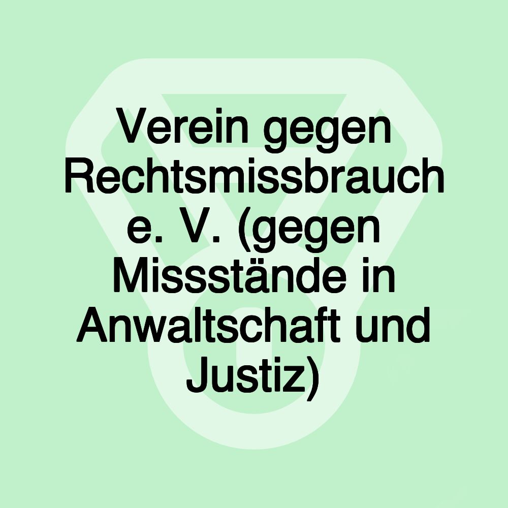 Verein gegen Rechtsmissbrauch e. V. (gegen Missstände in Anwaltschaft und Justiz)