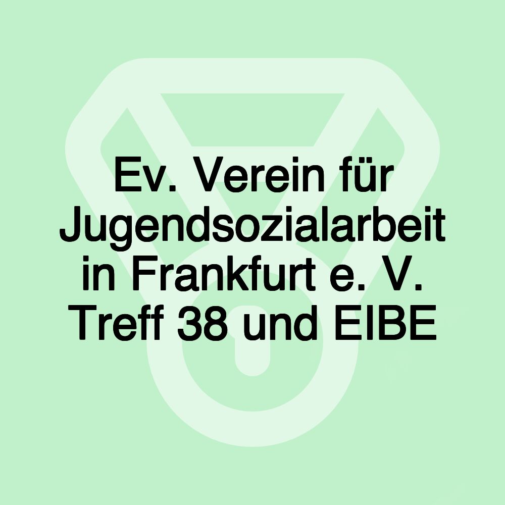 Ev. Verein für Jugendsozialarbeit in Frankfurt e. V. Treff 38 und EIBE