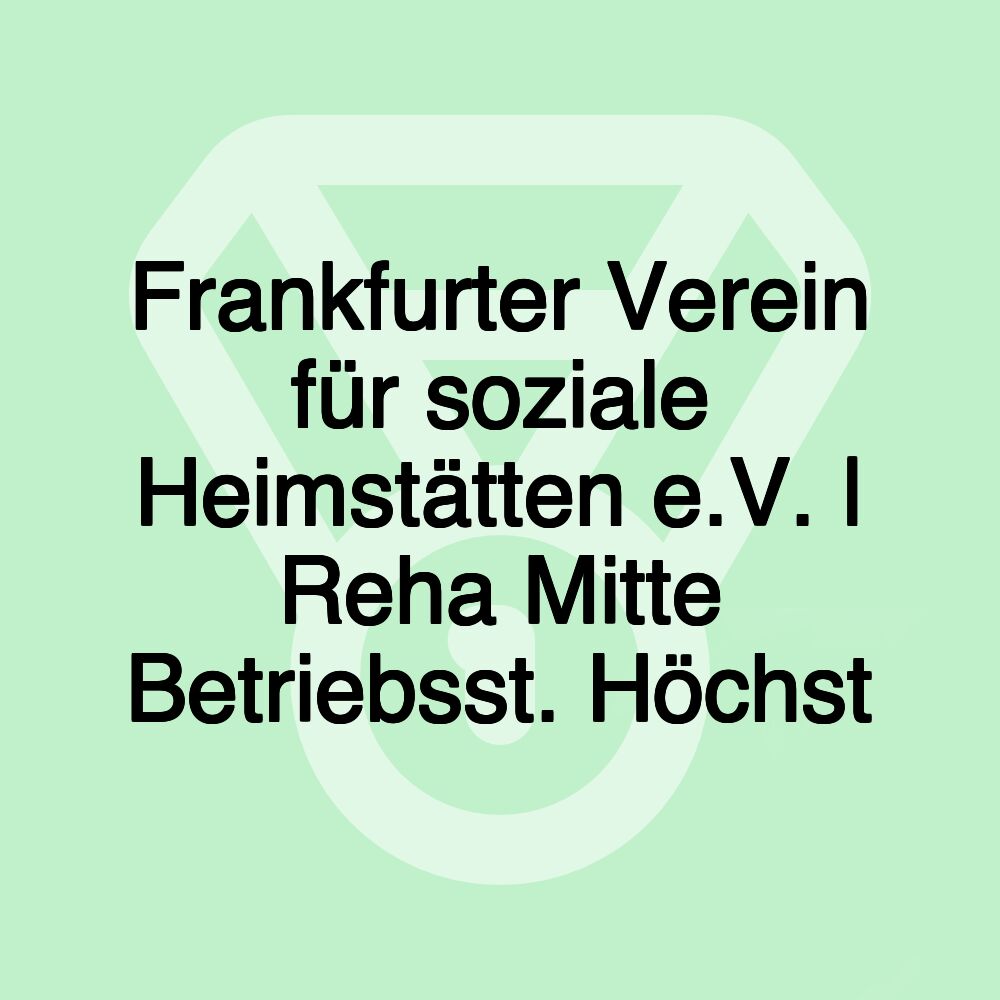 Frankfurter Verein für soziale Heimstätten e.V. | Reha Mitte Betriebsst. Höchst