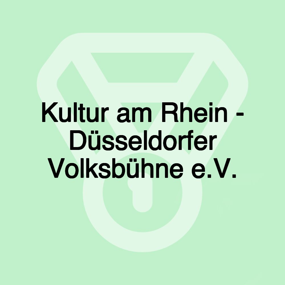 Kultur am Rhein - Düsseldorfer Volksbühne e.V.