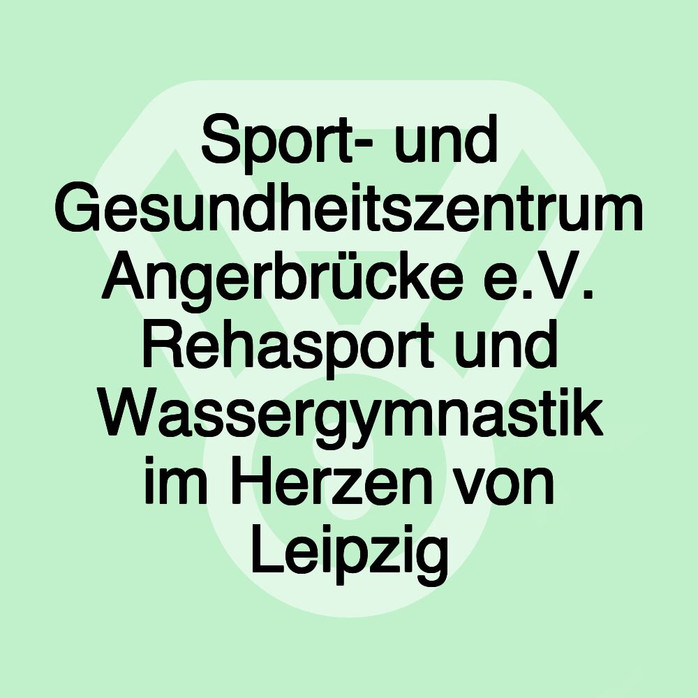 Sport- und Gesundheitszentrum Angerbrücke e.V. Rehasport und Wassergymnastik im Herzen von Leipzig