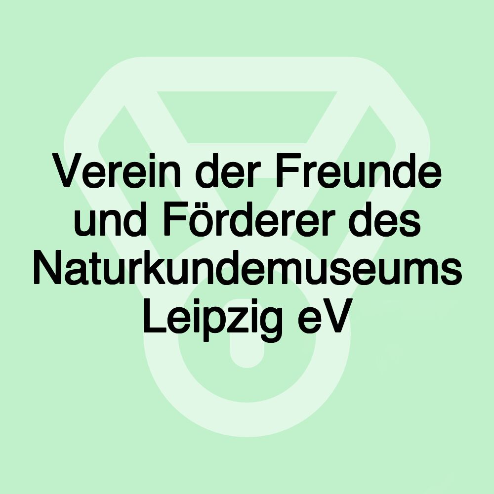 Verein der Freunde und Förderer des Naturkundemuseums Leipzig eV