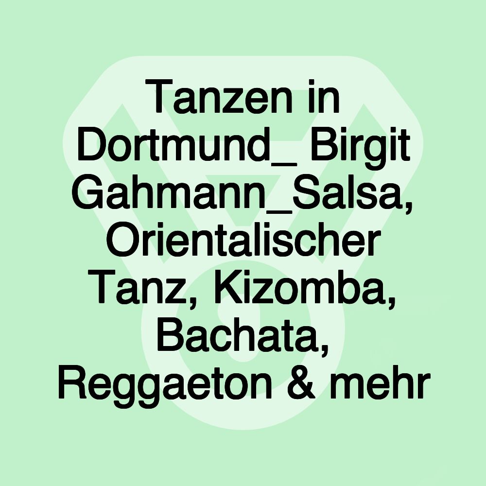 Tanzen in Dortmund_ Birgit Gahmann_Salsa, Orientalischer Tanz, Kizomba, Bachata, Reggaeton & mehr