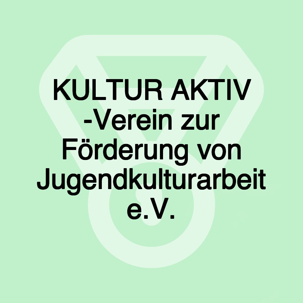 KULTUR AKTIV -Verein zur Förderung von Jugendkulturarbeit e.V.