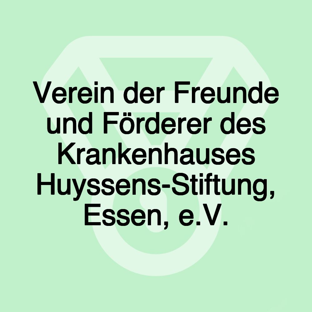 Verein der Freunde und Förderer des Krankenhauses Huyssens-Stiftung, Essen, e.V.