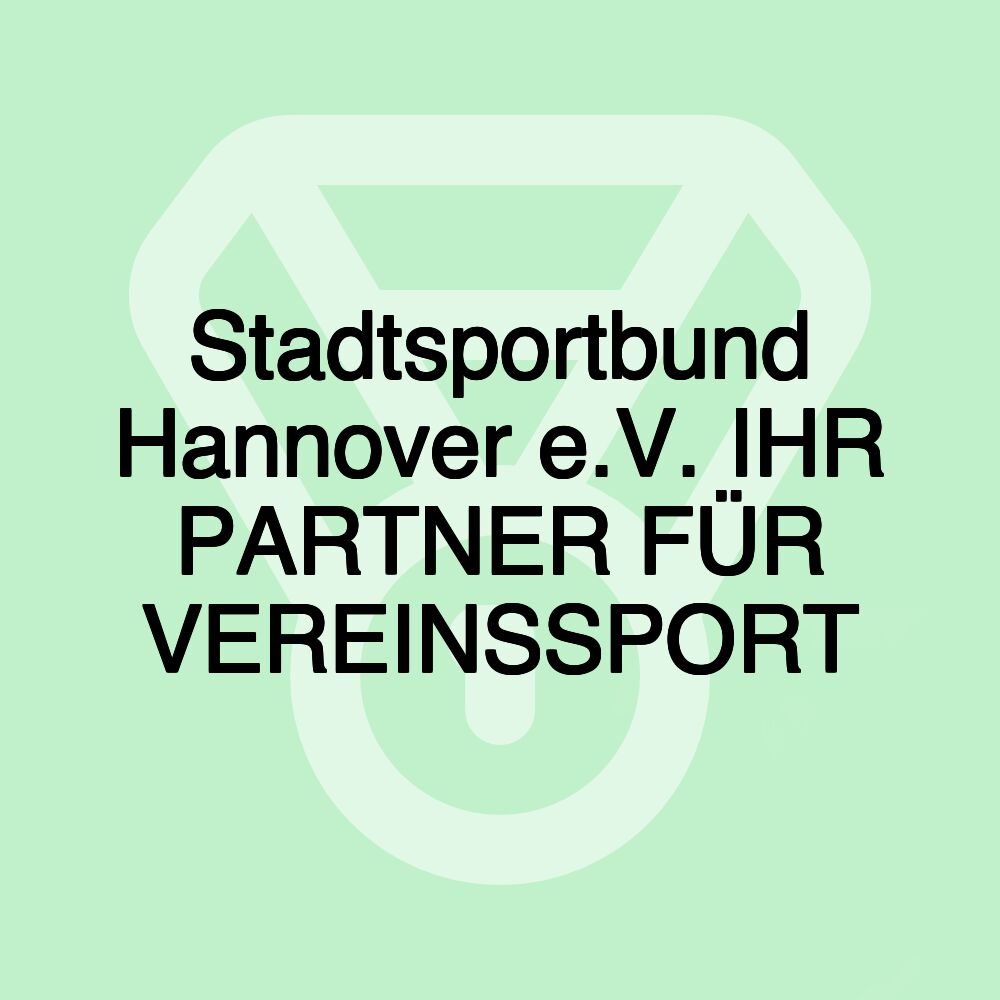 Stadtsportbund Hannover e.V. IHR PARTNER FÜR VEREINSSPORT