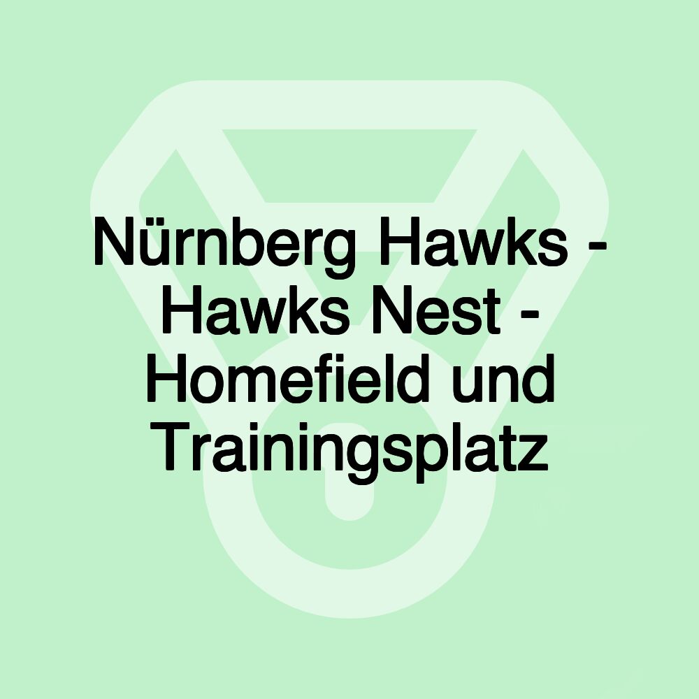 Nürnberg Hawks - Hawks Nest - Homefield und Trainingsplatz