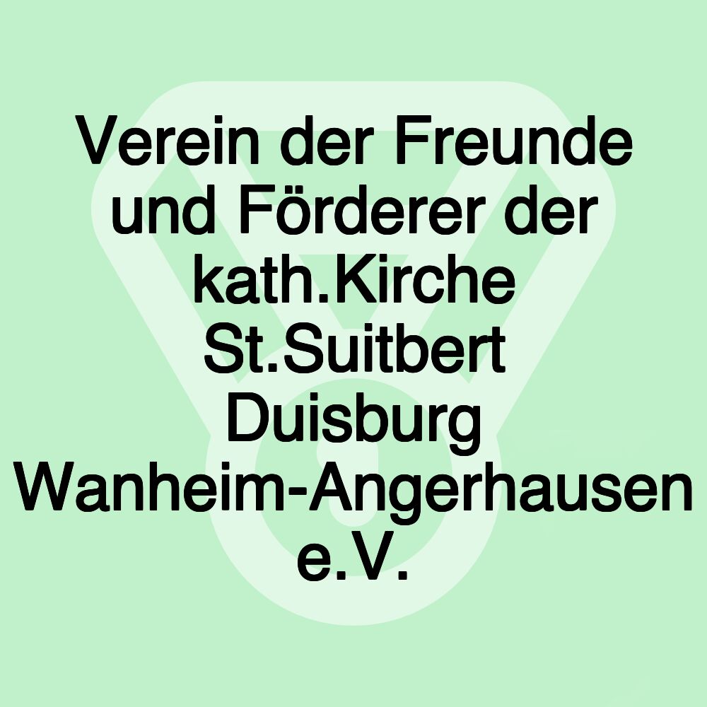 Verein der Freunde und Förderer der kath.Kirche St.Suitbert Duisburg Wanheim-Angerhausen e.V.