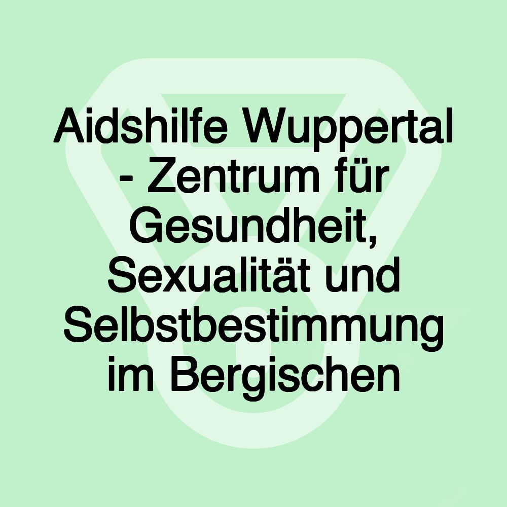 Aidshilfe Wuppertal - Zentrum für Gesundheit, Sexualität und Selbstbestimmung im Bergischen