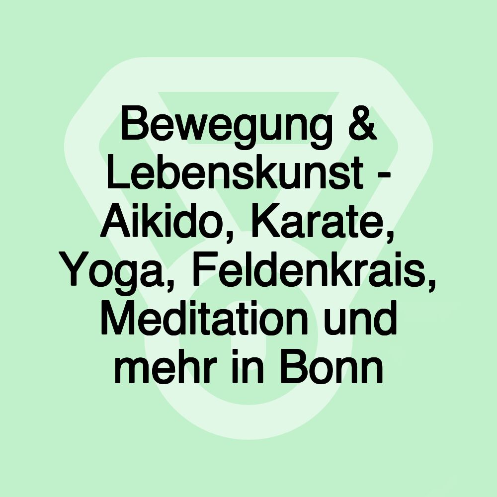 Bewegung & Lebenskunst - Aikido, Karate, Yoga, Feldenkrais, Meditation und mehr in Bonn