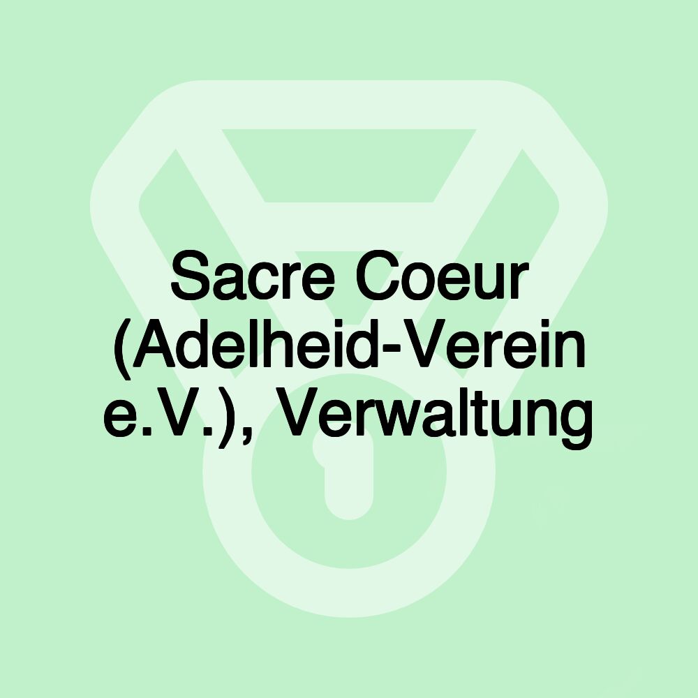 Sacre Coeur (Adelheid-Verein e.V.), Verwaltung