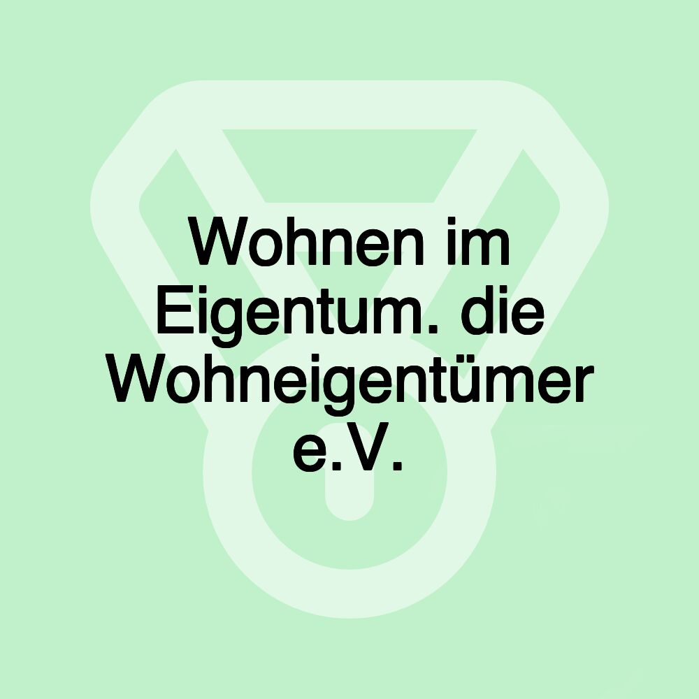 Wohnen im Eigentum. die Wohneigentümer e.V.