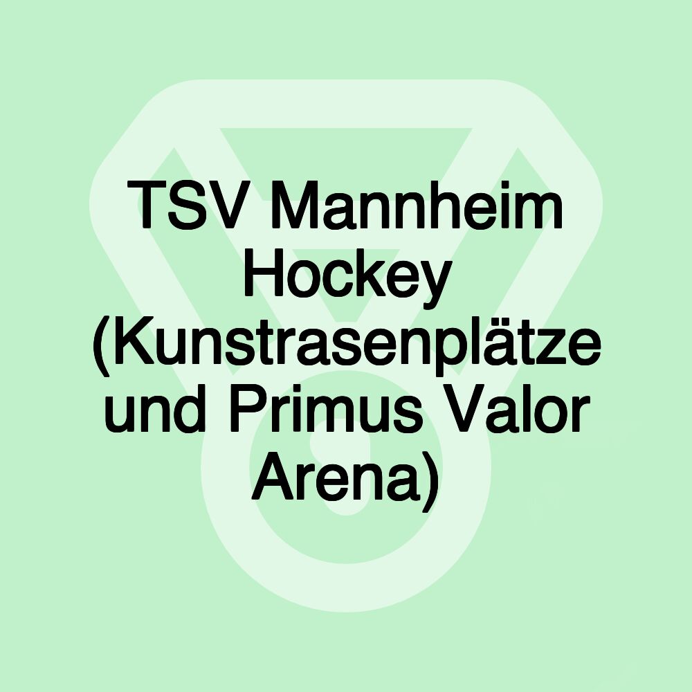 TSV Mannheim Hockey (Kunstrasenplätze und Primus Valor Arena)