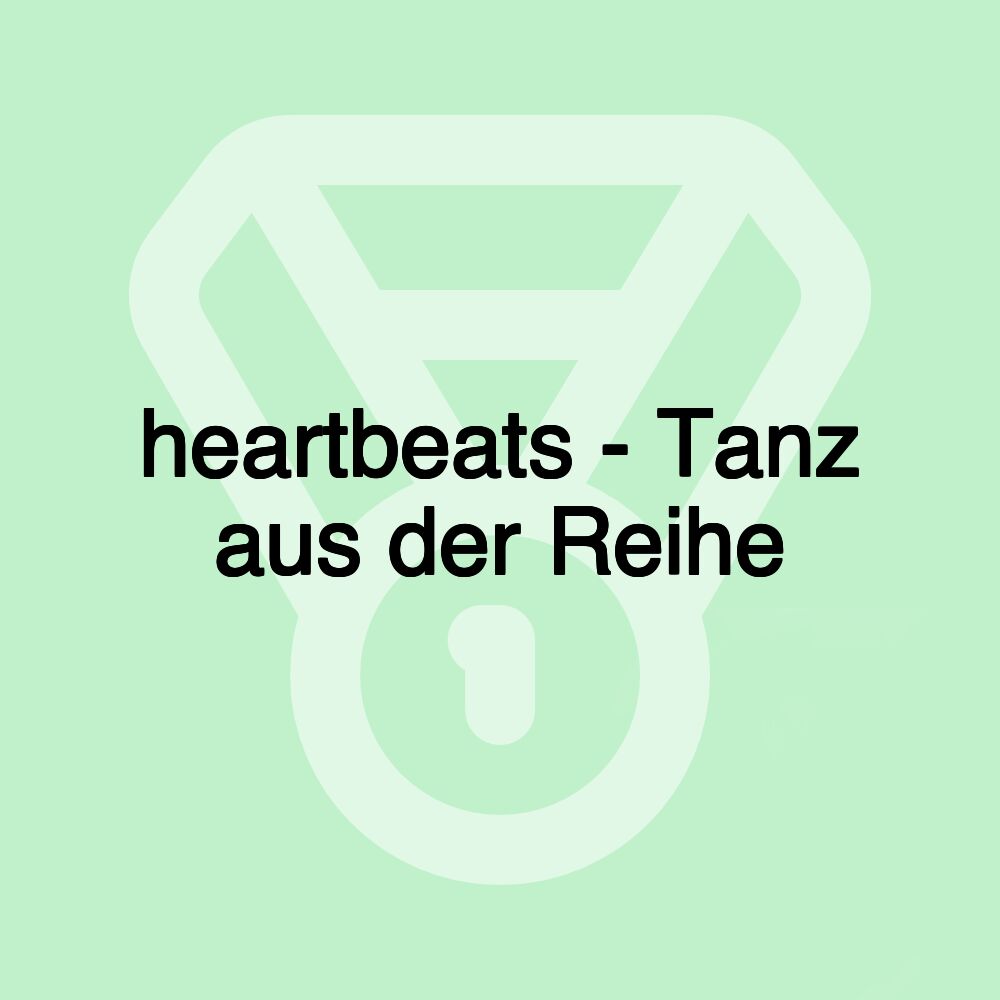 heartbeats - Tanz aus der Reihe