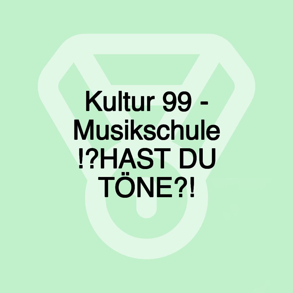 Kultur 99 - Musikschule !?HAST DU TÖNE?!