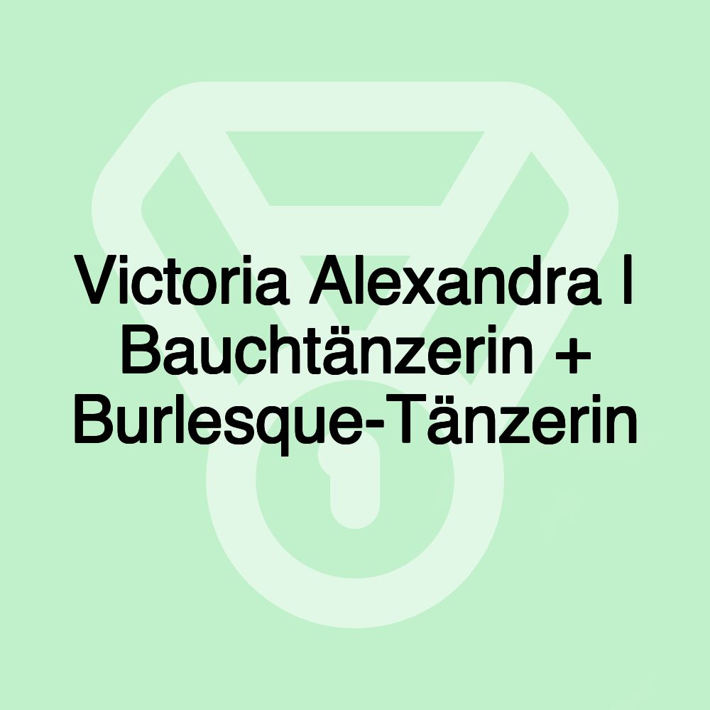 Victoria Alexandra | Bauchtänzerin + Burlesque-Tänzerin