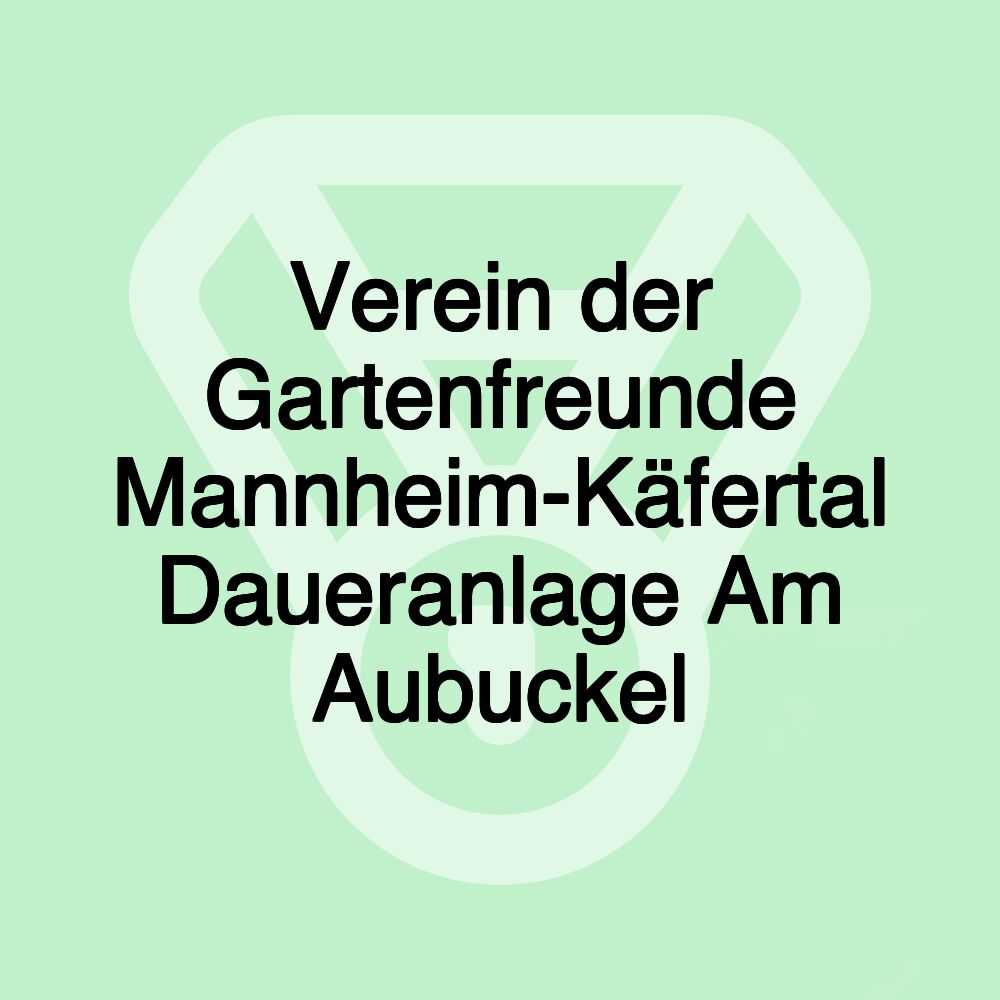 Verein der Gartenfreunde Mannheim-Käfertal Daueranlage Am Aubuckel