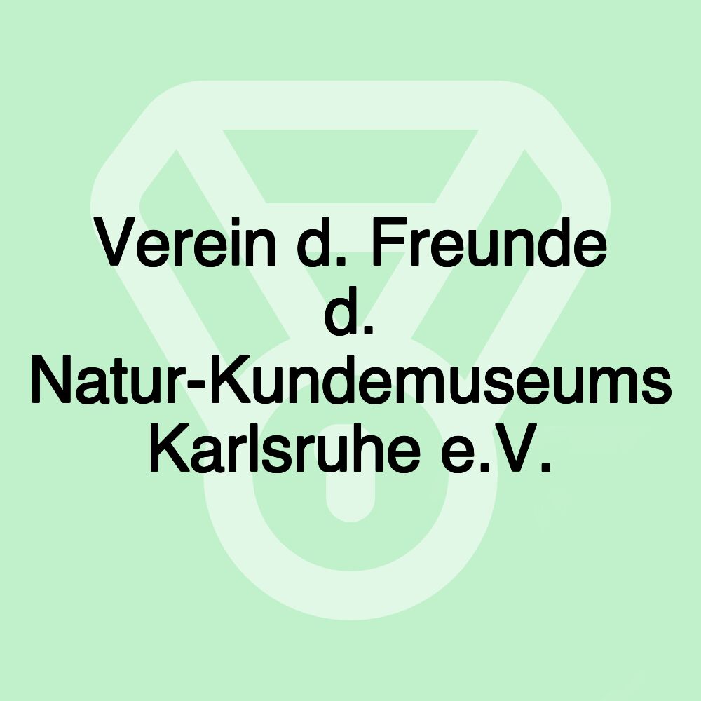 Verein d. Freunde d. Natur-Kundemuseums Karlsruhe e.V.