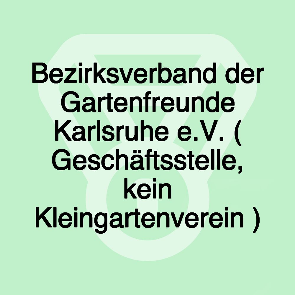 Bezirksverband der Gartenfreunde Karlsruhe e.V. ( Geschäftsstelle, kein Kleingartenverein )