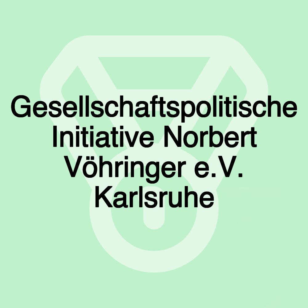 Gesellschaftspolitische Initiative Norbert Vöhringer e.V. Karlsruhe