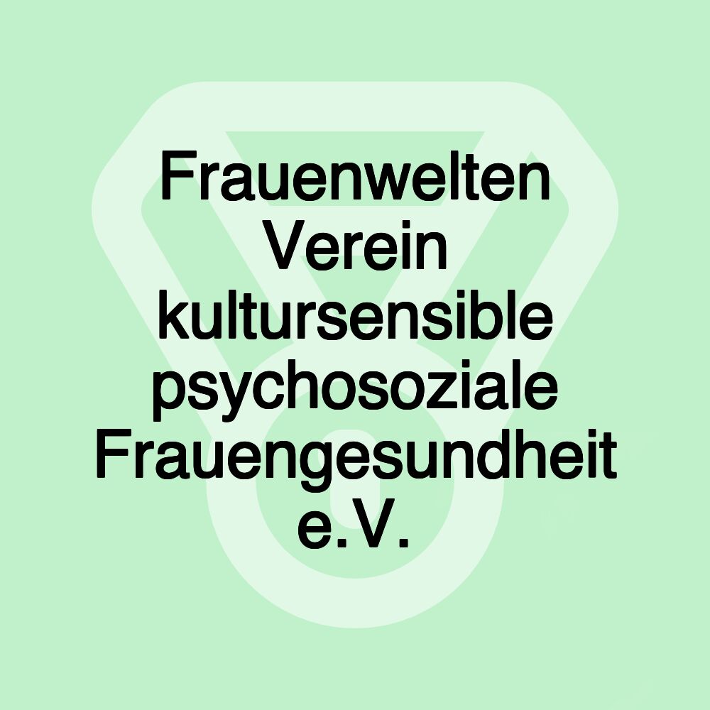 Frauenwelten Verein kultursensible psychosoziale Frauengesundheit e.V.