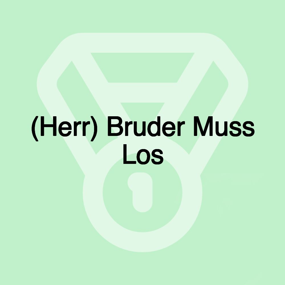 (Herr) Bruder Muss Los