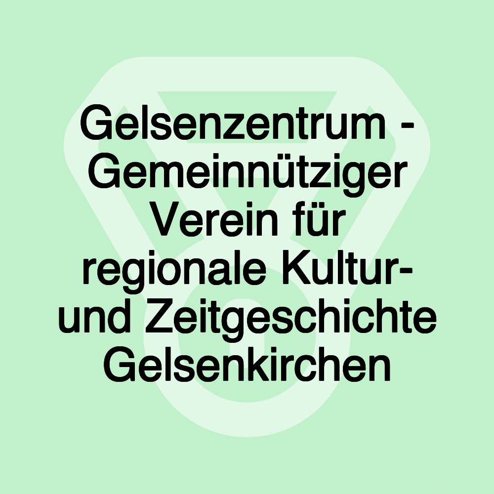 Gelsenzentrum - Gemeinnütziger Verein für regionale Kultur- und Zeitgeschichte Gelsenkirchen